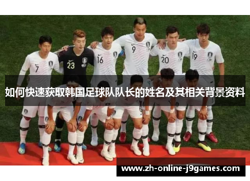 如何快速获取韩国足球队队长的姓名及其相关背景资料