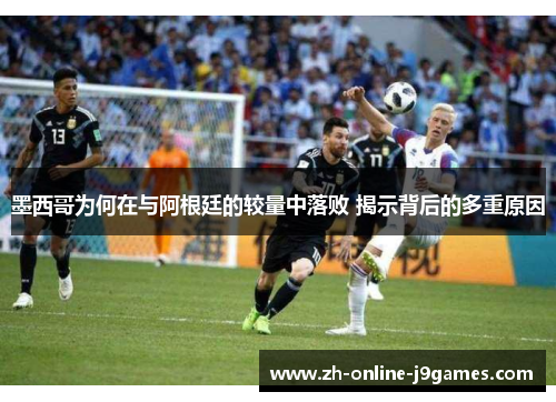 墨西哥为何在与阿根廷的较量中落败 揭示背后的多重原因