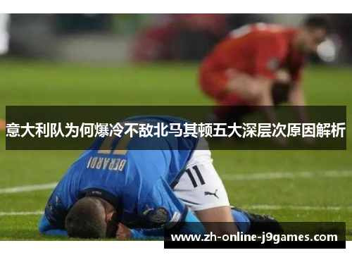 意大利队为何爆冷不敌北马其顿五大深层次原因解析