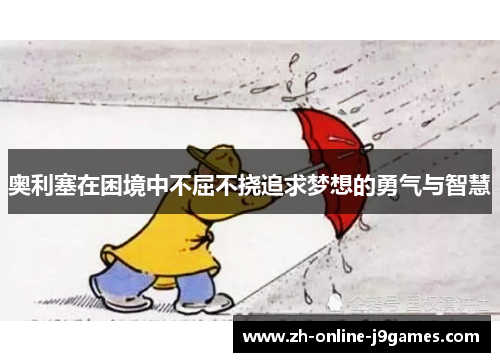 奥利塞在困境中不屈不挠追求梦想的勇气与智慧 奥利塞在困境中不屈不挠追求梦想的勇气与智慧