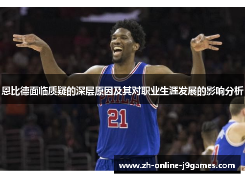 恩比德面临质疑的深层原因及其对职业生涯发展的影响分析