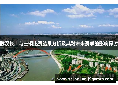 武汉长江与三镇比赛结果分析及其对未来赛季的影响探讨