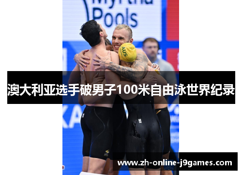 澳大利亚选手破男子100米自由泳世界纪录 澳大利亚选手破男子100米自由泳世界纪录