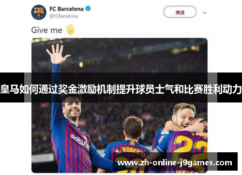 皇马如何通过奖金激励机制提升球员士气和比赛胜利动力 皇马如何通过奖金激励机制提升球员士气和比赛胜利动力
