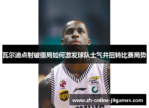 瓦尔迪点射破僵局如何激发球队士气并扭转比赛局势