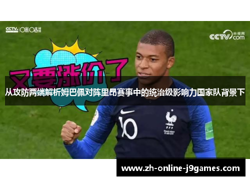 从攻防两端解析姆巴佩对阵里昂赛事中的统治级影响力国家队背景下