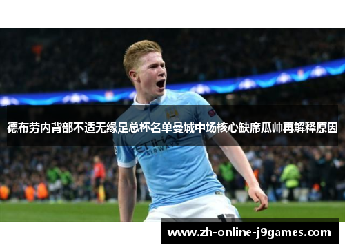 德布劳内背部不适无缘足总杯名单曼城中场核心缺席瓜帅再解释原因 德布劳内背部不适无缘足总杯名单曼城中场核心缺席瓜帅再解释原因
